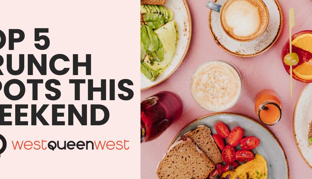Top 5 Brunch Spots to Hit in West Queen West This Weekend